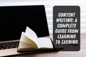 Content Writing: A Complete Guide from Learning to Earning