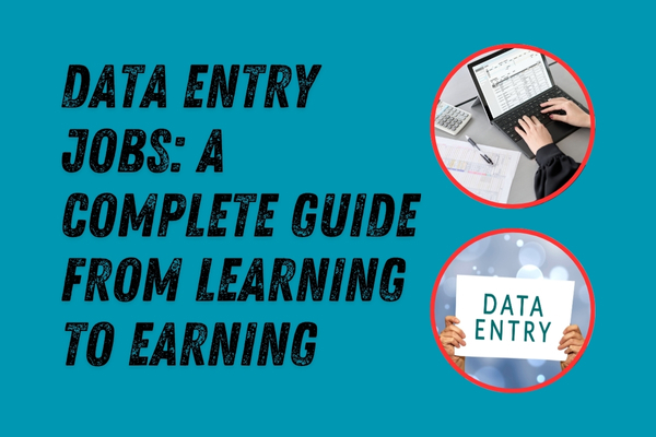Data Entry Jobs: A Complete Guide from Learning to Earning